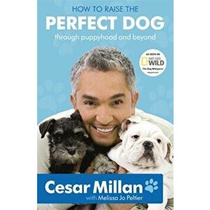 How to Raise the Perfect Dog, Paperback - Cesar Millan imagine