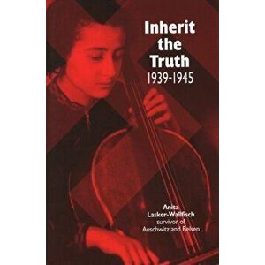 Inherit the Truth 1939-1945. The Documented Experiences of a Survivor of Auschwitz and Belsen, Paperback - Anita Lasker-Wallfisch imagine