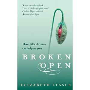 Broken Open. How difficult times can help us grow, Paperback - Elizabeth Lesser imagine