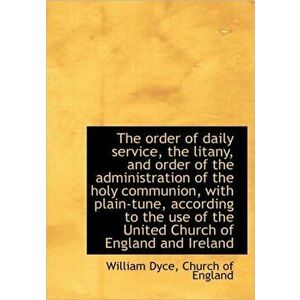 The Order of Daily Service, the Litany, and Order of the Administration of the Holy Communion, with, Hardback - William Dyce imagine