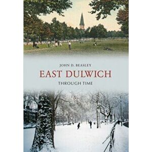 East Dulwich Through Time, Paperback - John D. Beasley imagine