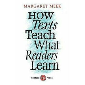 How Texts Teach What Readers Learn, Paperback - Margaret Meek imagine