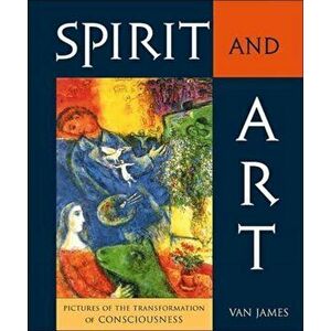 Spirit and Art. Pictures of the Transformation of Consciousness, Paperback - Van James imagine
