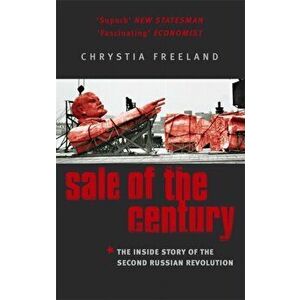 Sale Of The Century. The Inside Story of the Second Russian Revolution, Paperback - Chrystia Freeland imagine