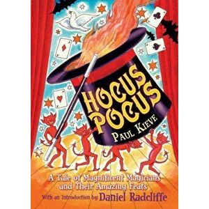 Hocus Pocus. A Tale of Magnificent Magicians and Their Amazing Feats, Paperback - Paul Kieve imagine