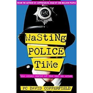Wasting Police Time. The Crazy World of the War on Crime, Paperback - David Copperfield imagine
