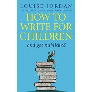 How To Write For Children And Get Published, Paperback - Louise Jordan imagine