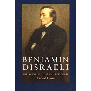 Benjamin Disraeli. The Novel as Political Discourse, Paperback - Michael Flavin imagine