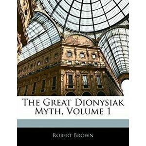 The Great Dionysiak Myth, Volume 1, Paperback - Dr Robert Brown imagine