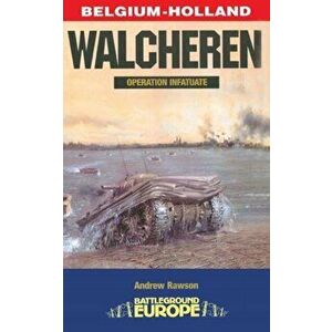 Walcheren - Operation Infatuate. Belgium-Holland, Paperback - Andrew Rawson imagine
