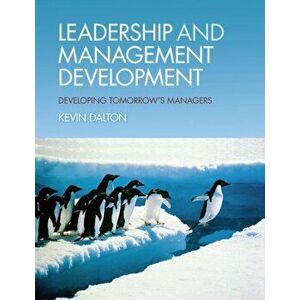 Leadership and Management Development. Developing Tomorrow's Managers, Paperback - Kevin Dalton imagine