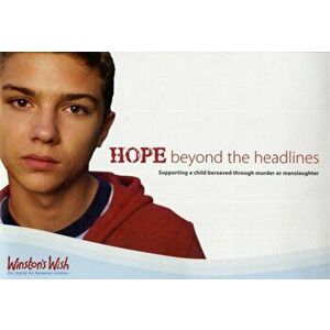 Hope Beyond the Headlines. Supporting a Child Bereaved Through Murder or Manslaughter, Paperback - Danny Nugus imagine