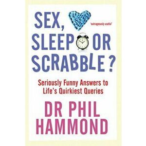 Sex, Sleep or Scrabble?. Seriously Funny Answers to Life's Quirkiest Queries, Paperback - Dr. Phil Hammond imagine