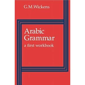 Arabic Grammar. A First Workbook, Paperback - G. M. (University of Toronto) Wickens imagine