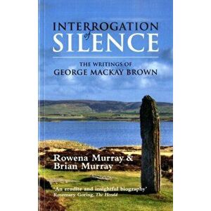 Interrogation of Silence. The Writings of George Mackay Brown, 2 Revised edition, Paperback - Brian Murray imagine