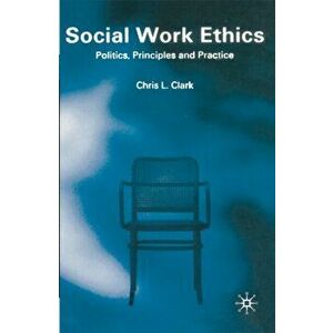 Social Work Ethics. Politics, Principles and Practice, Paperback - Chris Clark imagine