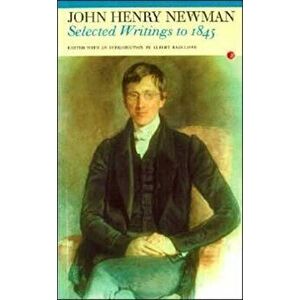 John Newman. Selected Writings to 1845, Paperback - John Henry Newman imagine