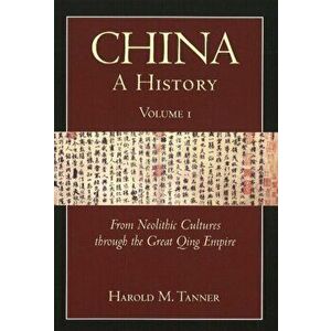 China: A History (Volume 1). From Neolithic Cultures through the Great Qing Empire, (10, 000 BCE - 1799 CE), Paperback - Harold M. Tanner imagine