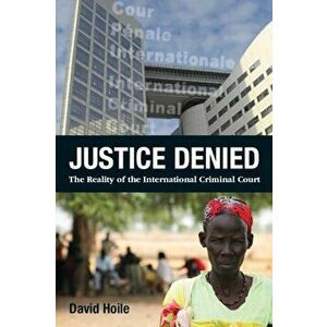 Justice Denied. The Reality of the International Criminal Court, Paperback - David Hoile imagine