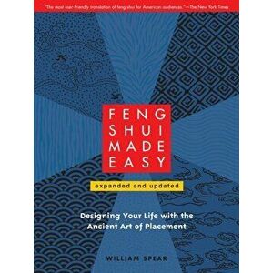 Feng Shui Made Easy, Revised Edition. Designing Your Life with the Ancient Art of Placement, Paperback - William Spear imagine