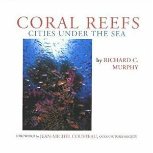 Coral Reefs. Cities Under the Sea, Hardback - Richard C Murphy imagine