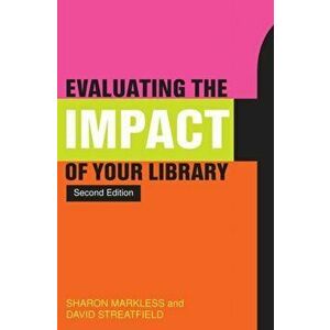 Evaluating the Impact of Your Library. 2 ed, Paperback - Sharon Markless imagine
