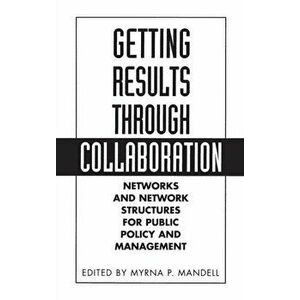 Getting Results Through Collaboration. Networks and Network Structures for Public Policy and Management, Hardback - Myrna Mandell imagine