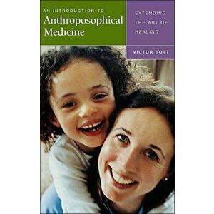 An Introduction to Anthroposophical Medicine. Extending the Art of Healing, Paperback - Victor Bott imagine