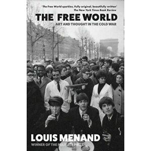 The Free World. Art and Thought in the Cold War, Hardback - Louis Menand imagine