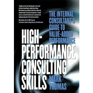 High Performance Consulting Skills. The Internal Consultant's Guide to Value-Added Performance, Paperback - Mark Thomas imagine