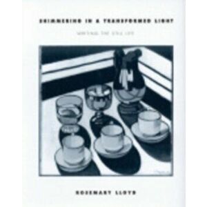 Shimmering in a Transformed Light. Writing the Still Life, Hardback - Rosemary Lloyd imagine