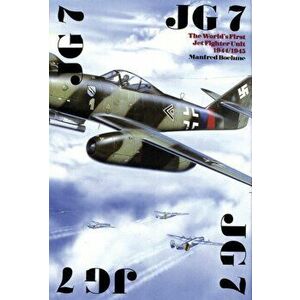 JG 7: The World's First Jet Fighter Unit 1944/1945, Hardback - Manfred Boehme imagine