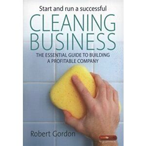 Start and Run a Successful Cleaning Business. The Essential Guide to Building a Profitable Company, Paperback - Robert Gordon imagine