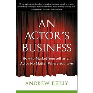 Actor's Business. How to Market Yourself As an Actor No Matter Where You Live, Paperback - Andrew Reilly imagine