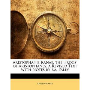 Aristophanis Ranae. the 'Frogs' of Aristophanes, a Revised Text with Notes by F.A. Paley, Paperback - Aristophanes imagine