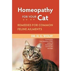 Homeopathy for Your Cat. Remedies for Common Feline Ailments, Paperback - Dr. H.G. Wolff imagine