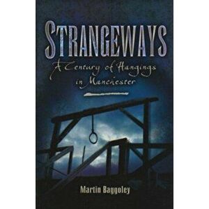 Strangeways. A Century of Hangings in Manchester, Paperback - Martin Baggoley imagine