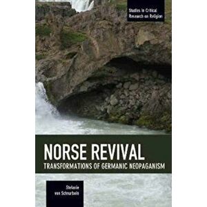 Norse Revival: Transformations Of Germanic Neopaganism. Studies in Critical Research on Religion, Paperback - Stefanie von Schnurbein imagine