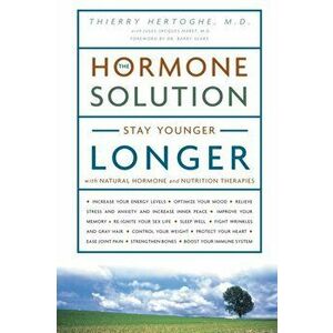 The Hormone Solution. Stay Younger Longer with Natural Hormone and Nutrition Therapies, Paperback - Dr. Thierry Hertoghe imagine