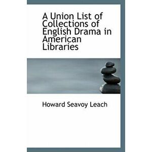 A Union List of Collections of English Drama in American Libraries, Paperback - Howard Seavoy Leach imagine