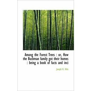 Among the Forest Trees. Or, How the Bushman Family Got Their Homes: Being a Book of Facts and Inci, Paperback - Joseph H Hilts imagine