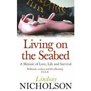 Living On The Seabed. A memoir of love, life and survival, Paperback - Lindsay Nicholson imagine