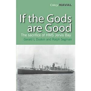 If the Gods are Good. The Story of "HMS Jervis Bay's" Final Heroic Battle, Paperback - Ralph Segman imagine
