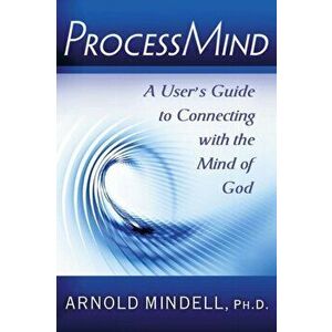 Processmind. A User's Guide to Connecting with the Mind of God, Paperback - Arnold (Arnold Mindell) Mindell imagine