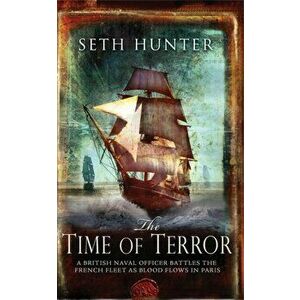 The Time of Terror. An action-packed maritime adventure of battle and bloodshed during the French Revolution, Paperback - Seth Hunter imagine