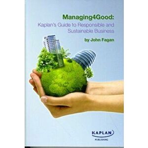 Managing4Good: Kaplan's Guide to Responsible and Sustainable Business, Paperback - John L. Fagan imagine