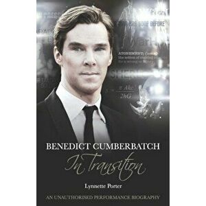 Benedict Cumberbatch, An Actor in Transition: An Unauthorised Performance Biography, Paperback - Lynnette Porter imagine