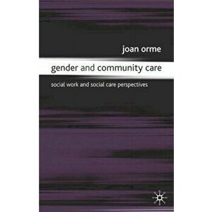 Gender and Community Care. Social Work and Social Care Perspectives, Paperback - Joan Orme imagine