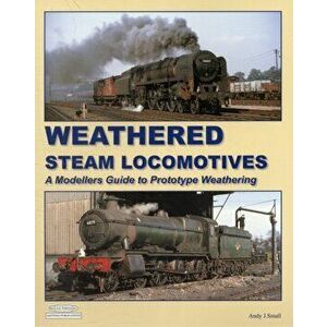 Weathered Steam Locomotives. A Modellers Guide to Prototype Weathering, Paperback - Andy Small imagine