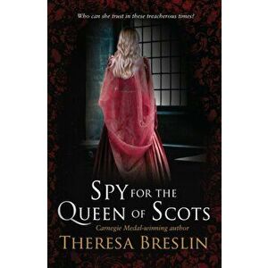 Spy for the Queen of Scots, Paperback - Theresa Breslin imagine